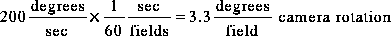 200 degrees/sec * 1/60 sec/field = 3.3 degrees/field camera rotation