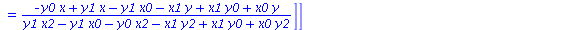 [[a = `/`(`*`(`+`(`-`(`*`(y2, `*`(x))), `*`(x0, `*`(y2)), `*`(y0, `*`(x)), `*`(y, `*`(x2)), `-`(`*`(x0, `*`(y))), `-`(`*`(y0, `*`(x2))))), `*`(`+`(`*`(y1, `*`(x2)), `-`(`*`(y1, `*`(x0))), `-`(`*`(y0, ...